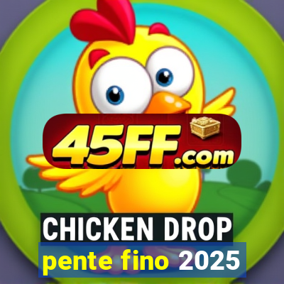 pente fino 2025